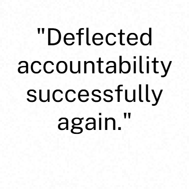 Deflected accountability successfully again