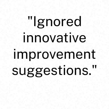 Ignored innovative improvement suggestions