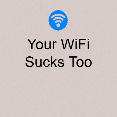Your WiFi Sucks Too